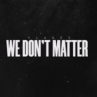 Flakes - We Don't Matter