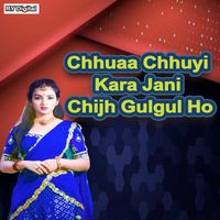 Sanoj Premi Yadav - Chhuaa Chhuyi Kara Jani Chijh Gulgul Ho
