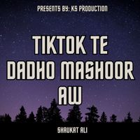 Shaukat Ali - Tiktok Te Dadho Mashoor Aw