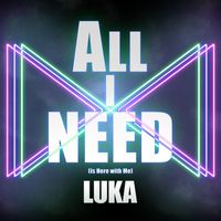 Luka - All I Need (Is Here with Me)
