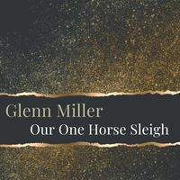 Glenn Miller - Our One Horse Sleigh