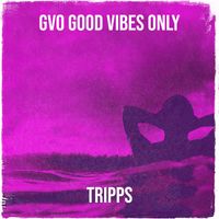 Tripps - Gvo Good Vibes Only (Explicit)