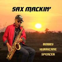 Bobby Hurricane Spencer - Sax Mackin'
