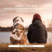 Pet Zen Grooves - Animal Anthems: Gentle Sounds for Pet Relaxation and Enjoyment