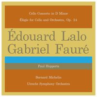 Paul Hupperts, Utrecht Symphony Orchestra & Bernard Michelin - Édouard Lalo: Cello Concerto in D Minor - Gabriel Fauré: Élégie for Cello and Orchestra, Op. 24