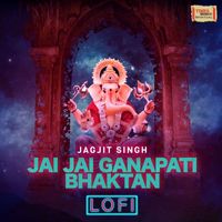 Jagjit Singh - Jai Jai Ganapati Bhaktan (LoFi)