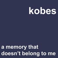 Kobes - A Memory That Doesn't Belong to Me