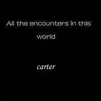 Carter - All the Encounters in This World