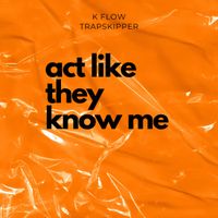 K-Flow - Act Like They Know Me (Explicit)