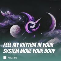KUSMEE - Feel My Rhythm in Your System Move Your Body (Remix)