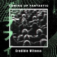 Credible Witness - Coming up Fantastic