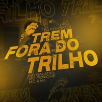 DJ Fonseca, MC Peniche and MC Salatiel featuring MC Kau - Trem Fora do Trilho (Explicit)
