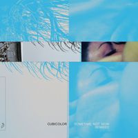 Cubicolor - Sometime Not Now (Remixed)