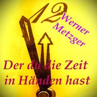 Werner Metzger - Der du die Zeit in Händen hast