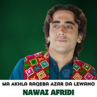 Nawaz Afridi - Ma Akhla Raqeba Azar Da Lewano