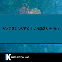 Instrumental King - What Was I Made For?