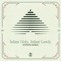 Stephen Weber - Infant Holy, Infant Lowly