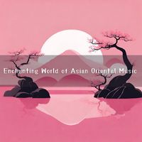 Ancient Asian Oasis - Enchanting World of Asian Oriental Music (Zen Soundscapes)