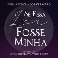Elenco de Se Essa Lua Fosse Minha, Vitor Rocha & Elton Towersey - Se Essa Lua Fosse Minha - Trilha Sonora do Espetáculo