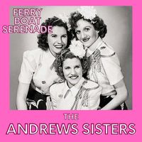 The Andrews Sisters - Ferry Boat Serenade