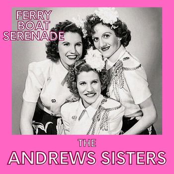 The Andrews Sisters - Ferry Boat Serenade