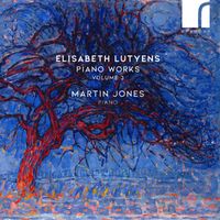 Martin Jones - Elisabeth Lutyens: Piano Works, Volume 3