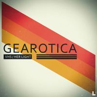 Gearotica - Vhs & Her Light