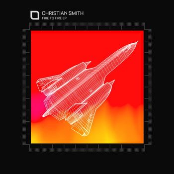 Christian Smith - Fire To Fire EP