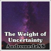AndromedaX8 - The Weight of Uncertainty