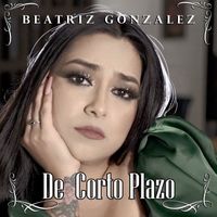 Beatriz Gonzalez - De Corto Plazo
