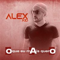 Alex Kid - O Que Eu Mais Quero