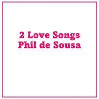 Phil de Sousa - 2 Love Songs