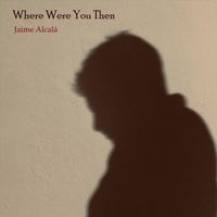 Jaime Alcala - Where Were You Then