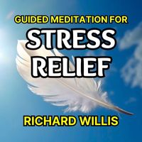 Richard Willis & Christopher Lloyd Clarke - Guided Meditation for Stress Relief
