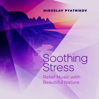 Miroslav Pyatnikov - Soothing Stress Relief Music with Beautiful Nature