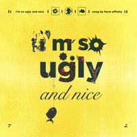 Form Affinity - I'm so Ugly and Nice
