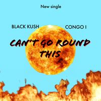 Black Kush - CAN'T GO ROUND THIS (feat. Congo I) (Explicit)