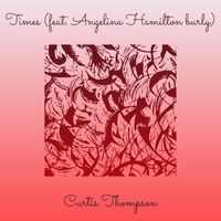 Curtis Thompson (feat. Angelina Hamilton burly) - Times (Explicit)