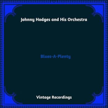 Johnny Hodges And His Orchestra - Blues-A-Plenty (Hq Remastered 2023)