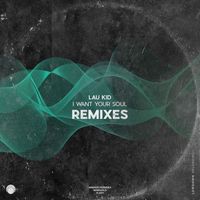 Lau Kid - I Want Your Soul (Remixes)
