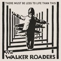 The Walker Roaders - There Must Be Less To Life Than This