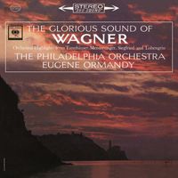 Eugene Ormandy - The Glorious Sound of Wagner (2023 Remastered Version)