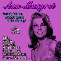 Ann-Margret - Ann-Margret "Initially billed as a female version of Elvis Presley" (40 Successes - 1961-1962)