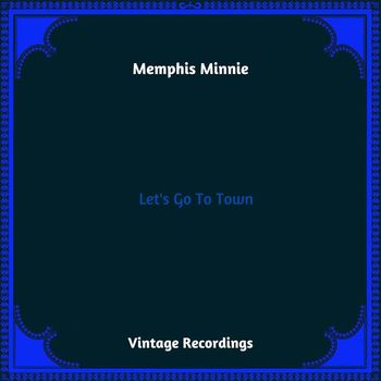 Memphis Minnie - Let's Go To Town (Hq Remastered 2023 [Explicit])