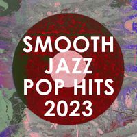 Smooth Jazz All Stars - Smooth Jazz Pop Hits 2023 (Instrumental)