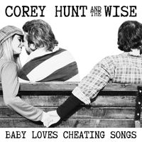 Corey Hunt and the Wise - Baby Loves Cheating Songs