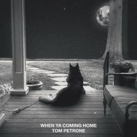 Tom Petrone - When Ya Coming Home