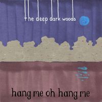 The Deep Dark Woods - Hang Me, Oh Hang Me