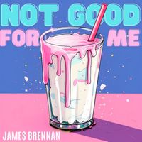 James Brennan - Not Good for Me