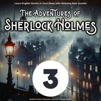 Bedtime Story Podcaster - Learn English Stories in Your Sleep with Relaxing Rain Sounds: The Adventures of Sherlock Holmes, Episode 3 (Unabridged)